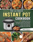 The Ultimate Instant Pot Cookbook: 250 Healthy and Easy Perfectly Instant Pot Recipes for Any Taste and Occasion, Easy and Foolproof Recipes for Every By Billy Fonseca Cover Image