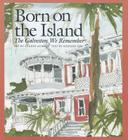 Born on the Island: The Galveston We Remember (Sara and John Lindsey Series in the Arts and Humanities #15) Cover Image