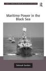 Maritime Power in the Black Sea (Corbett Centre for Maritime Policy Studies) By Deborah Sanders Cover Image