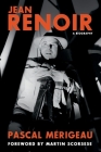 Jean Renoir: A Biography By Pascal Merigeau, Martin Scorsese (Foreword by), Bruce Benderson (Translated by) Cover Image
