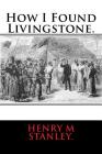 How I Found Livingstone. By Henry M. Stanley Cover Image