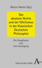 Das Absolute Nichts Und Der Nihilismus in Der Klassischen Deutschen Philosophie: Die Haupttexte Und Eine Auslegung By Martin Walter (Editor) Cover Image