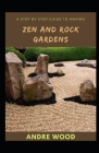 A Step By Step Guide To Making Zen And Rock Gardens By Andre Wood Cover Image