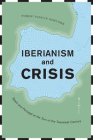 Iberianism and Crisis: Spain and Portugal at the Turn of the Twentieth Century (Toronto Iberic) By Robert Patrick Newcomb Cover Image