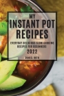 My Instant Pot Recipes 2022: Everyday Delicious Slow Cooking Recipes for Beginners Cover Image