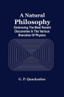 A Natural Philosphy; Embracing The Most Recent Discoveries In The Various Branches Of Physics Cover Image