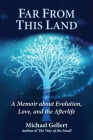 Far From This Land : A Memoir About Evolution, Love, and the Afterlife Cover Image
