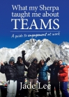 What My Sherpa Taught Me About Teams: A guide to engagement at work By Jade Lee Cover Image