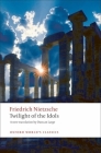 Twilight of the Idols: Or How to Philosophize with a Hammer (Oxford World's Classics) By Friedrich Wilhelm Nietzsche, Duncan Large (Translator) Cover Image