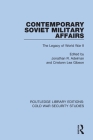 Contemporary Soviet Military Affairs: The Legacy of World War II By Jonathan R. Adelman (Editor), Cristann Lea Gibson (Editor) Cover Image