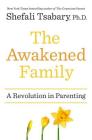 The Awakened Family: A Revolution in Parenting By Shefali Tsabary Cover Image