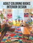 Adult Coloring Books Interior Design: Awesome Stress Relieving Adult Colouring Books For Relaxation With Relaxing Interior Designs, Beautiful Inspirat Cover Image