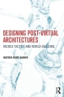 Designing Post-Virtual Architectures: Wicked Tactics and World-Building By Heather Barker Cover Image