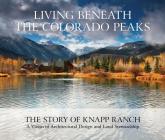 Living Beneath the Colorado Peaks: The Story of Knapp Ranch By Betsy Knapp, Bud Knapp, Sarah Shaw Cover Image