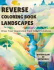 Reverse Coloring Book Landscapes: Draw Your Inspiration from Nature's Canvas By Tracy Drawson Cover Image