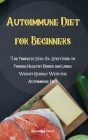 Autoimmune Diet for Beginners: The Complete Step-By-Step Guide to Cooking Healthy Dishes and Losing Weight Quickly With the Autoimmune Diet Cover Image
