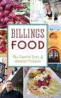 Billings Food: The Flavorful Story of Montana's Trailhead By Stella Fong Cover Image