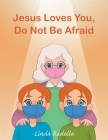 Jesus Loves You, Do Not Be Afraid By Linda Radella Cover Image