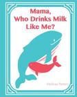 Mama, Who Drinks Milk Like Me? (A Children's Book about Breastfeeding): (Softcover/Paperback Edition) Cover Image