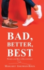 Bad, Better, Best: Women and Men in Relationship By Margaret Josephson Rinck Cover Image