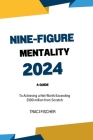 The Nine-Figure Mentality 2024: A Guide to Achieving a Net Worth Exceeding $100 million from Scratch Cover Image