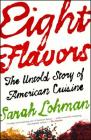 Eight Flavors: The Untold Story of American Cuisine By Sarah Lohman Cover Image