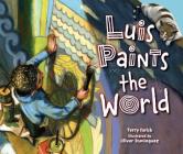 Luis Paints the World By Terry Farish, Oliver Dominguez (Illustrator) Cover Image