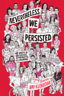 Nevertheless, We Persisted: 48 Voices of Defiance, Strength, and Courage Cover Image