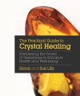 The Practical Guide to Crystal Healing: Harnessing the Power of Gemstones to Enhance Health and Well-being By Simon Lilly, Sue Lilly Cover Image