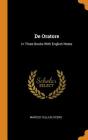 de Oratore: In Three Books with English Notes By Marcus Tullius Cicero Cover Image