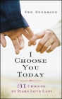 I Choose You Today: 31 Choices to Make Love Last By Deb DeArmond Cover Image