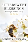 Bittersweet Blessings: Sweet Highs and Bitter Lows of Life with God By Debbie K. Huckaby Cover Image