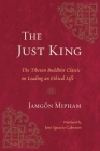The Just King: The Tibetan Buddhist Classic on Leading an Ethical Life By Jamgon Mipham, Jose Ignacio Cabezon (Translated by) Cover Image