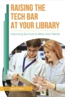 Raising the Tech Bar at Your Library: Improving Services to Meet User Needs By Nick Taylor Cover Image