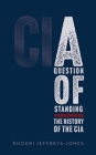 A Question of Standing: The History of the CIA By Rhodri Jeffreys-Jones Cover Image