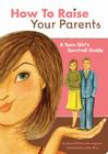 How to Raise Your Parents: A Teen Girl's Survival Guide Cover Image