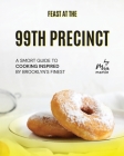 Feast at the 99th Precinct: A Smort Guide to Cooking Inspired by Brooklyn's Finest Cover Image