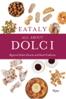 Eataly: All About Dolci: Regional Italian Desserts and Sweet Traditions By Eataly, Natalie Danford (Text by), Francesco Sapienza (Photographs by) Cover Image