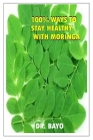 100% Ways to Stay Healthy with Moringa: Moringa (the Magic Tree) By Bayo Joe Olukoy Cover Image