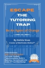 Escape the Tutoring Trap: Be An Agent of Change -- A Revolutionary Math Coaching System to Create Student Transformations, Build a Business You Cover Image