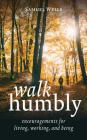 Walk Humbly: Encouragements for Living, Working, and Being By Samuel Wells Cover Image