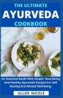 The Ultimate Ayurveda Cookbook: An Essential Guide With Simple, Nourishing And Healthy Ayurvedic Recipes For Self Healing And Mental Well-being By Allen Nicole Cover Image