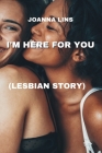 I'm Here for You: (Lesbian Story) By Joanna Lins Cover Image