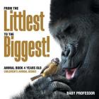 From the Littlest to the Biggest! Animal Book 4 Years Old Children's Animal Books By Baby Professor Cover Image