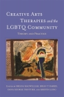 Creative Arts Therapies and the LGBTQ Community: Theory and Practice By Briana Macwilliam (Editor), Brian T. Harris (Editor), Dana George Trottier (Editor) Cover Image