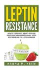 Leptin Resistance: Achieve Permanent Weight Loss and Great Health By Understanding Leptin Resistance and the Leptin Hormone By Hanna M. Krem Cover Image