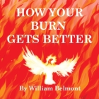 How Your Burn Gets Better By William Belmont (Created by) Cover Image
