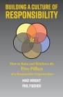 Building a Culture of Responsibility: How to Raise - And Reinforce - The Five Pillars of a Responsible Organization By Mike Wright, Phil Fischer Cover Image