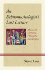 An Ethnomusicologist's Last Lecture: Music and Globalism, Philosophy and Religion Cover Image