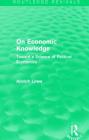 On Economic Knowledge: Toward a Science of Political Economics (Routledge Revivals) Cover Image